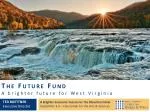The Future Fund A brighter future for West Virginia - slide 1