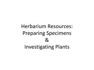 Herbarium Resources: Preparing S pecimens &amp; Investigating P lants