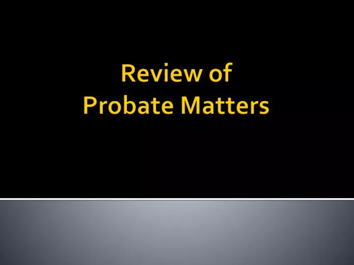 review of probate matters