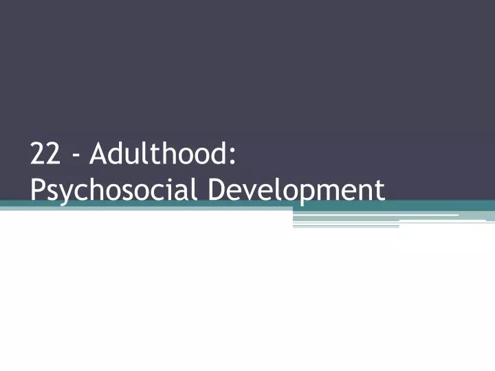22 adulthood psychosocial development