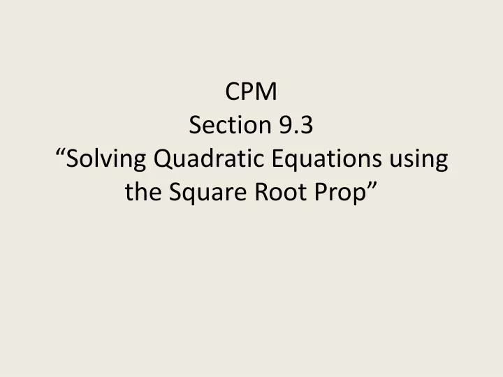 cpm section 9 3 solving quadratic equations using the square root prop
