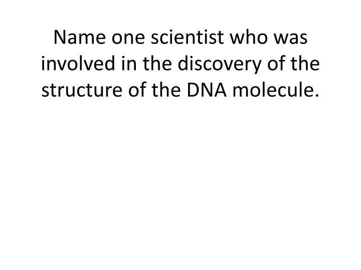 name one scientist who was involved in the discovery of the structure of the dna molecule