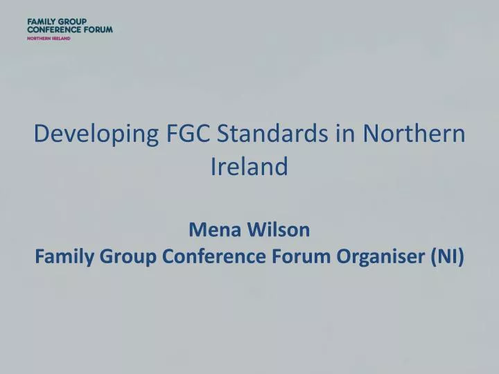 developing fgc standards in northern ireland mena wilson family group conference forum organiser ni