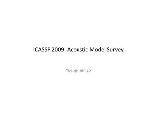 ICASSP 2009: Acoustic Model Survey