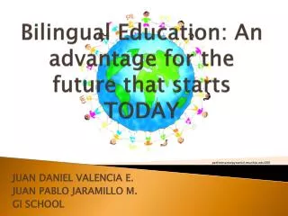 Bilingual Education : An a dvantage for the f uture t hat starts TODAY