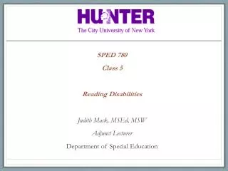 SPED 780 Class 5 Reading Disabilities Judith Mack, MSEd , MSW Adjunct Lecturer