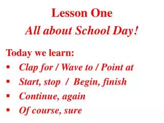 Lesson One All about School Day! Today we learn: Clap for / Wave to / Point at