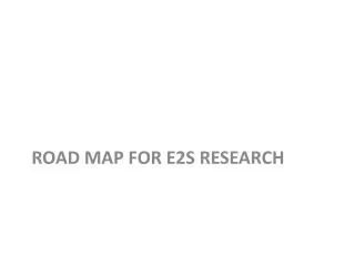 ROAD MAP FOR E2S RESEARCH
