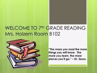 WELCOME TO 7 th GRADE READING Mrs. Holzem Room B102