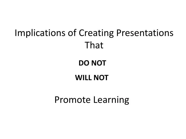 implications of creating presentations that