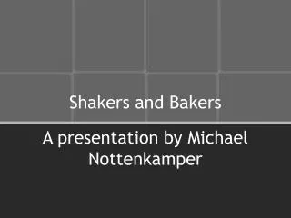 Shakers and Bakers