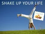 SHAKE UP YOUR LIFE - slide 1