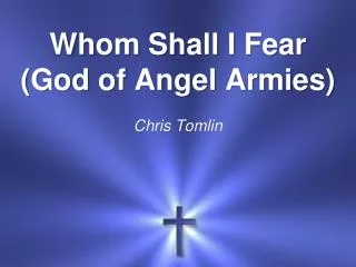 Whom Shall I Fear (God of Angel Armies ) Chris Tomlin