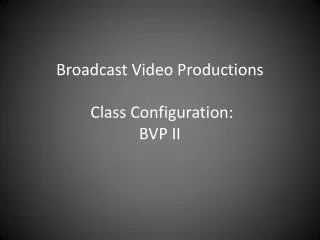 Broadcast Video Productions Class Configuration: BVP II