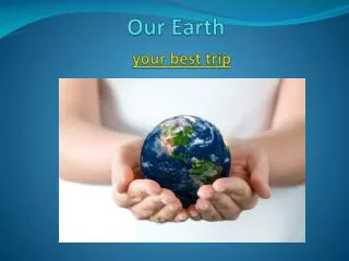 Our Earth your best trip