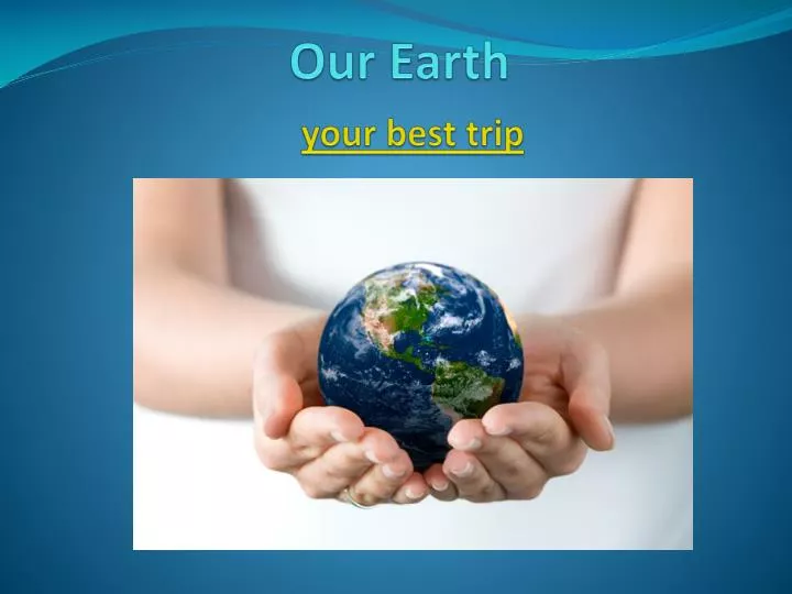 our earth your best trip