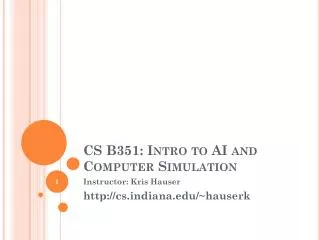 CS B351 : Intro to AI and Computer Simulation
