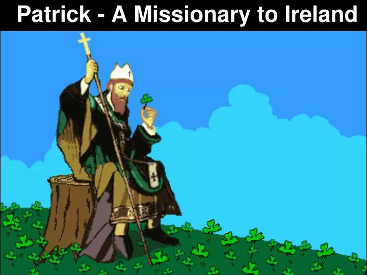 patrick a missionary to ireland