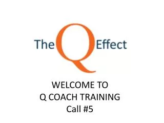 WELCOME TO Q COACH TRAINING Call #5