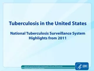 Tuberculosis in the United States National Tuberculosis Surveillance System Highlights from 2011