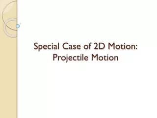 Special Case of 2D Motion: Projectile Motion