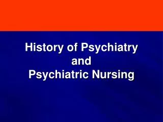 History of Psychiatry and Psychiatric Nursing