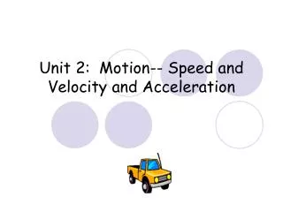 Unit 2: Motion-- Speed and Velocity and Acceleration