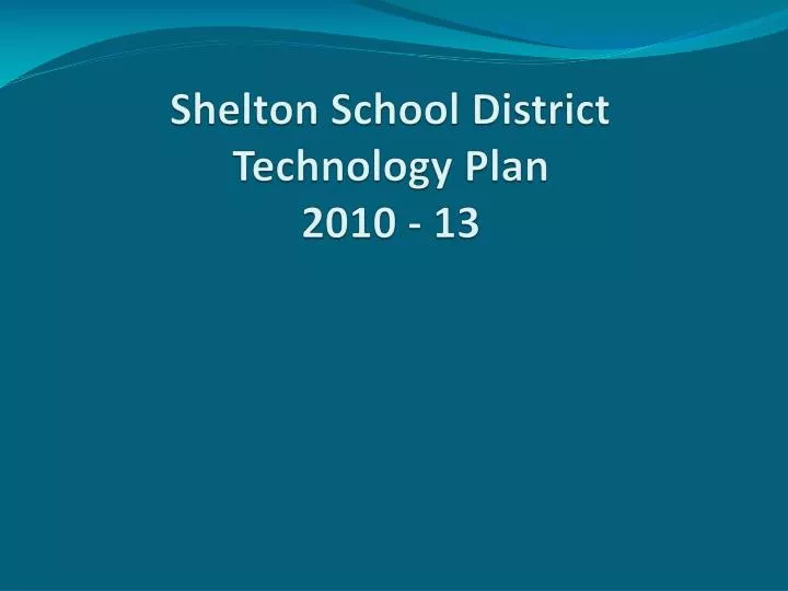 shelton school district technology plan 2010 13
