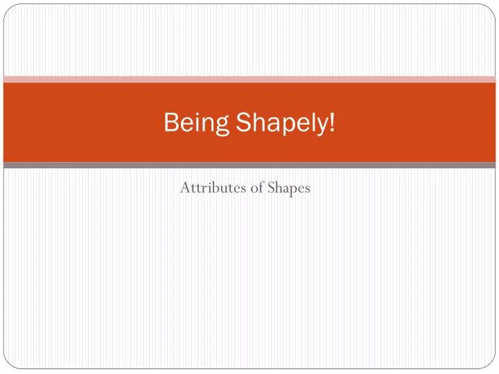 being shapely