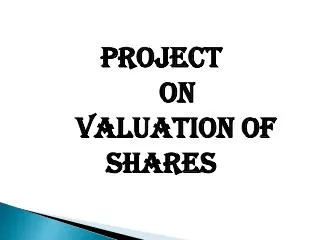 PROJECT 	ON VALUATION OF SHARES