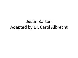 Justin Barton Adapted by Dr. Carol Albrecht