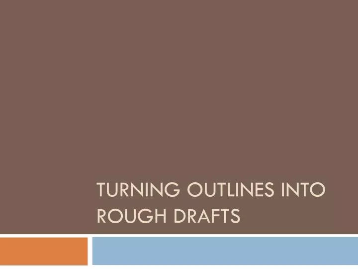 turning outlines into rough drafts