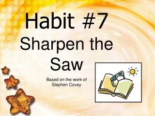 Habit #7 Sharpen the Saw Based on the work of Stephen Covey