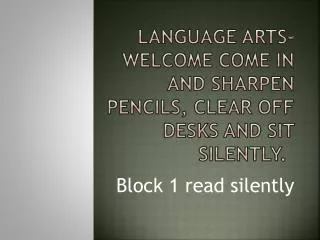 Language Arts- Welcome Come in and sharpen pencils, clear off desks and sit silently.