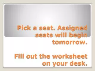 Pick a seat. Assigned seats will begin tomorrow. Fill out the worksheet on your desk.