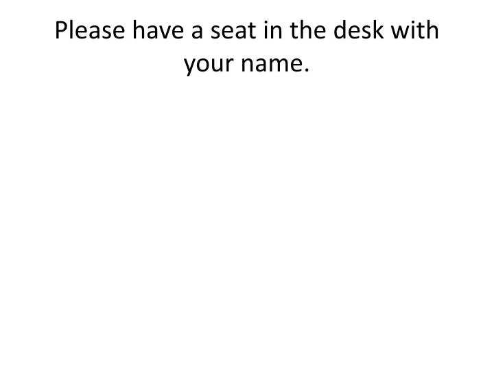 please have a seat in the desk with your name