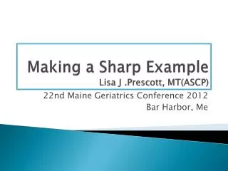 Making a Sharp Example Lisa J .Prescott, MT(ASCP)