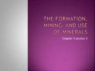 The Formation, Mining, and use of minerals