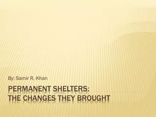 Permanent Shelters: The Changes They Brought