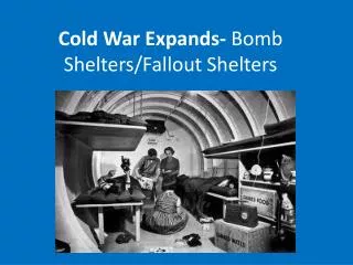 Cold War Expands- Bomb Shelters/Fallout Shelters