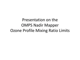 Presentation on the OMPS Nadir Mapper Ozone Profile Mixing Ratio Limits
