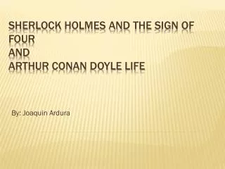 Sherlock Holmes and the sign of four and Arthur conan doyle life