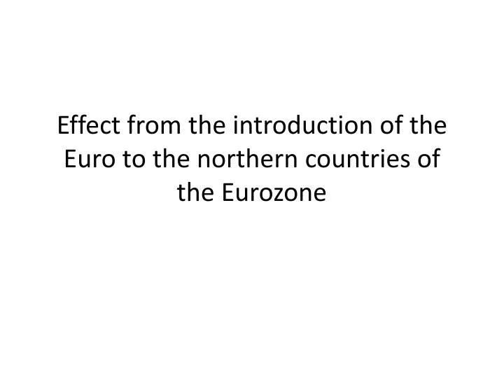 effect from the introduction of the e uro to the northern countries of the e urozone