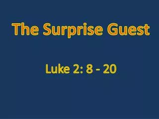 The Surprise Guest Luke 2: 8 - 20