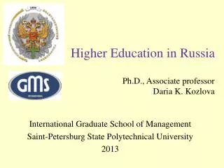 Higher Education in Russia Ph.D . , A ssociate professor Daria K. Kozlova