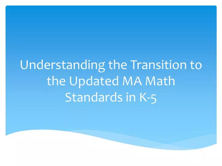 understanding the transition to the updated ma math standards in k 5