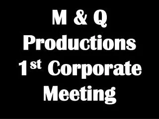 M &amp; Q Productions 1 st Corporate Meeting