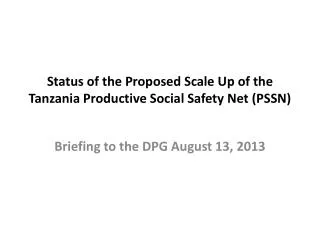 Status of the Proposed Scale Up of the Tanzania Productive Social Safety Net (PSSN)