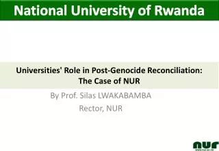 By Prof. Silas LWAKABAMBA Rector, NUR