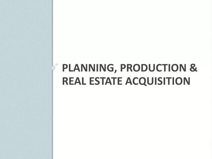 planning production real estate acquisition